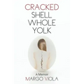 Cracked Shell Whole Yolk: A Memoir