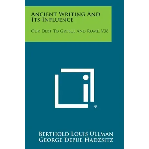 Ancient Writing and Its Influence: Our Debt to Greece and Rome, V38