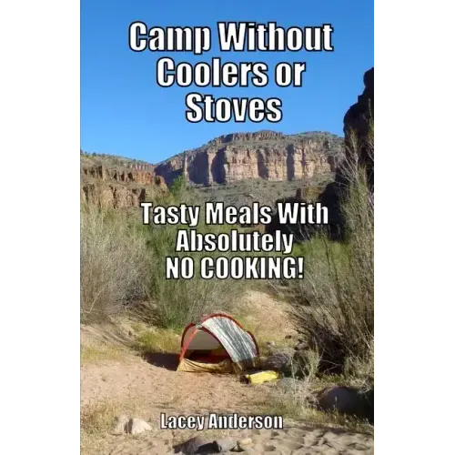 Camp Without Coolers or Stoves: Tasty Meals with Absolutely No Cooking!