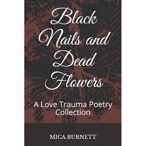 Black Nails and Dead Flowers: A Love Trauma Poetry Collection