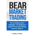 Bear market trading: Stock trading system strategies. 101 beginner's guide to learn the trading bases in Options.