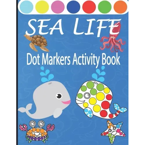 Sea Life Dot Markers Activity Book: Creative and Fun Do a Dot Art Coloring Book for Toddlers, Preschool, Sea Animals Paint Dauber Book with Easy Guide