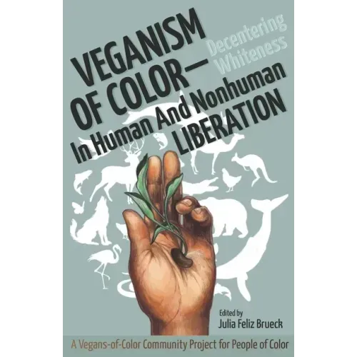 Veganism of Color: Decentering Whiteness in Human and Nonhuman Liberation