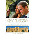 The Making of a Royal Romance: William, Kate, and Harry -- A Look Behind the Palace Walls (a Revised and Expanded Edition of William and Harry: Behin