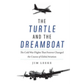 The Turtle and the Dreamboat: The Cold War Flights That Forever Changed the Course of Global Aviation