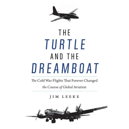 The Turtle and the Dreamboat: The Cold War Flights That Forever Changed the Course of Global Aviation