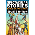 Spectacular Stories for Curious Kids Sports Edition: Fascinating Tales to Inspire & Amaze Young Readers