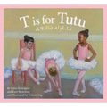 T Is for Tutu: A Ballet Alphabet