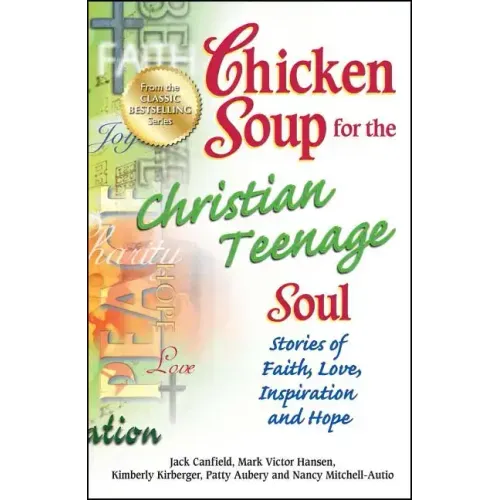 Chicken Soup for the Christian Teenage Soul: Stories of Faith, Love, Inspiration and Hope
