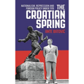 The Croatian Spring: Nationalism, Repression and Foreign Policy Under Tito