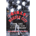 The Girls of Murder City: Fame, Lust, and the Beautiful Killers Who Inspired Chicago