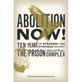 Abolition Now!: Ten Years of Strategy and Struggle Against the Prison Industrial Complex