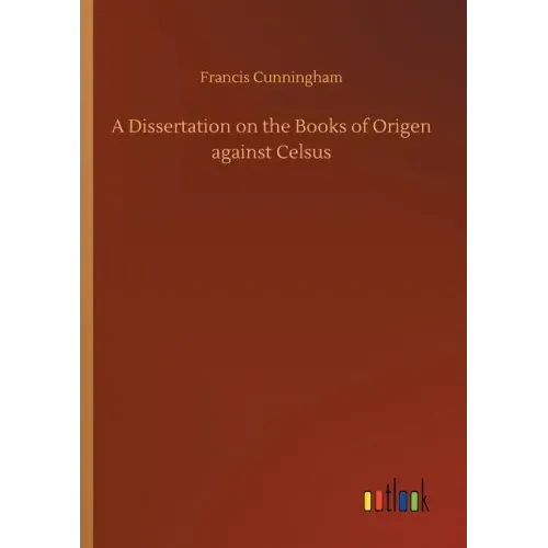 A Dissertation on the Books of Origen against Celsus
