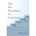 The Five Disciplines for Christians: Biblical Practices to Achieve Maturity