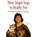 Three Simple Steps to Healthy Pets: The Holistic Animal Care Lifestyletm