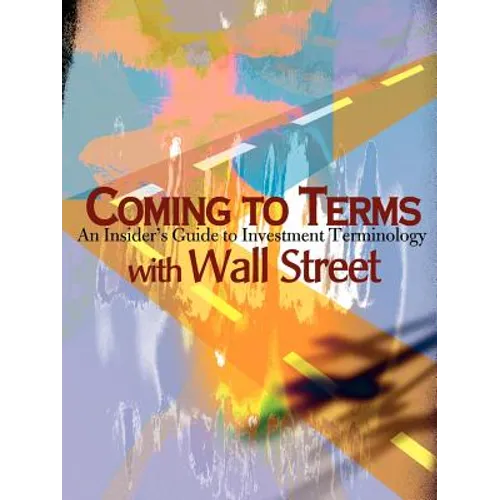 Coming to Terms with Wall Street: An Insider's Guide to Investment Terminology - Paperback