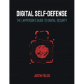 Digital Self-Defense: The Layperson's Guide to Digital Security