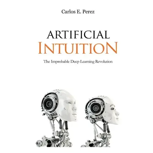 Artificial Intuition: The Improbable Deep Learning Revolution