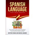 Spanish Language For Beginners: How to learn and speak Spanish from scratch. A self-study guide with practical exercises to get familiar with Spanish