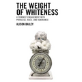 The Weight of Whiteness: A Feminist Engagement with Privilege, Race, and Ignorance