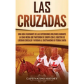 Las Cruzadas: Una guía fascinante de las expediciones militares durante la Edad Media que partieron de Europa con el objetivo de lib