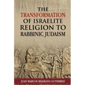 The Transformation of Israelite Religion to Rabbinic Judaism