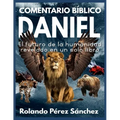 Comentario Bíblico Daniel: El futuro de la humanidad revelado en un solo libro