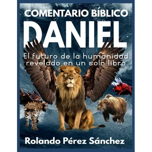 Comentario Bíblico Daniel: El futuro de la humanidad revelado en un solo libro