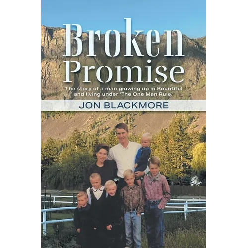 Broken Promise: The story of a man growing up in Bountiful and living under 'The One Man Rule.'