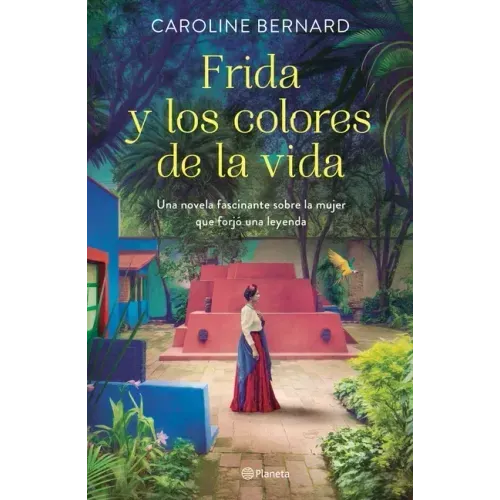 Frida Y Los Colores de la Vida: Una Novela Fascinante Sobre La Mujer Que Forjó Una Leyenda
