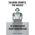 Tailoring Prompts For Success - The Ultimate ChatGPT Prompt Engineering Guide