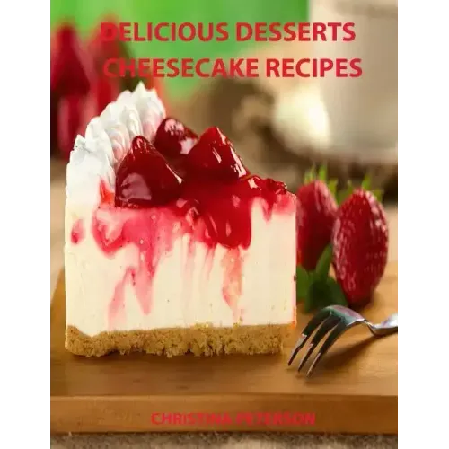 Delicious Desserts, Cheesecke Recipes: Every recipe has space for notes, 21 cakes, Bavarian, Fruit, Plain, Frozen Mocha, mini and more