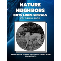 Nature Neighbors - Dots Lines Spirals Coloring Book: New kind of stress relief coloring book for adults