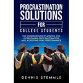 Procrastination Solutions For College Students: The Underground Playbook For Overcoming Procrastination And Achieving Peak Performance