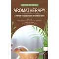 Aromatherapy: A Symphony of Colored Energy and Aromatic Scents (How to Use Essential Oils to Improve Health and Well-being at Home)