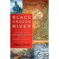 Black Dragon River: A Journey Down the Amur River Between Russia and China