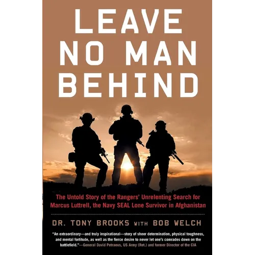 Leave No Man Behind: The Untold Story of the Rangers' Unrelenting Search for Marcus Luttrell, the Navy Seal Lone Survivor in Afghanistan