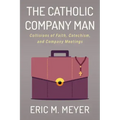 The Catholic Company Man: Collisions of Faith, Catechism, and Company Meetings