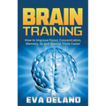 Brain Training: How to Improve Focus, Concentration, Memory, IQ and Start to Think Faster