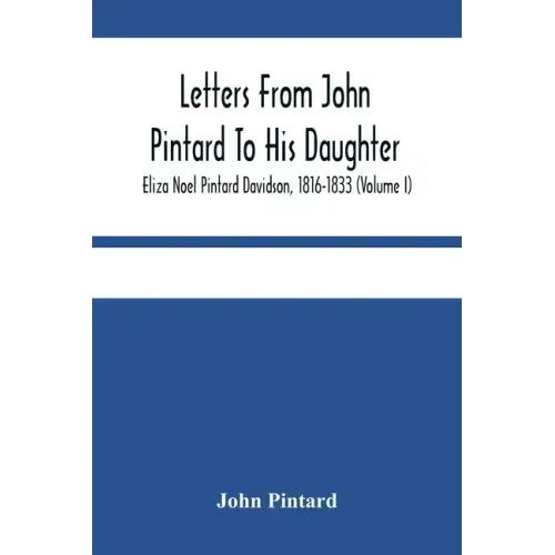 Letters From John Pintard To His Daughter, Eliza Noel Pintard Davidson, 1816-1833 (Volume I)