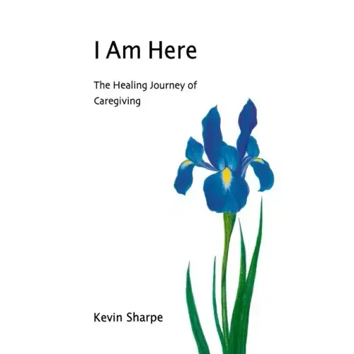 I Am Here: The Healing Journey of Caregiving