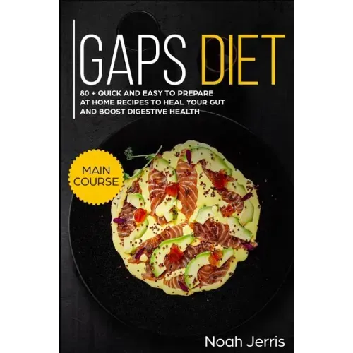 Gaps Diet: Main Course - 80 + Quick and Easy to Prepare at Home Recipes to Heal Your Gut and Boost Digestive Health (Leaky Gut &