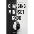 Changing Your Mindset for Good: The Quick Way to Control Your Emotions, Shift Your Reality for Mental Self Development