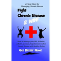 Fight Chronic Disease and Win: How to manage your IBS, diabetes, arthritis, psoriasis, hypertension or other chronic disease with healthy living