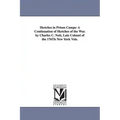 Sketches in Prison Camps: A Continuation of Sketches of the War. by Charles C. Nott, Late Colonel of the 176Th New York Vols.