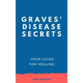 Graves' Disease Secrets: Your Guide for Healing