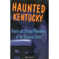 Haunted Kentucky: Ghosts and Strange Phenomena of the Bluegrass State