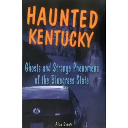 Haunted Kentucky: Ghosts and Strange Phenomena of the Bluegrass State
