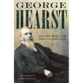 George Hearst: Silver King of the Gilded Age