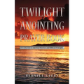 Twilight Anointing Prayer Book: Introduction to Spiritual Warfare and Biblical Principles